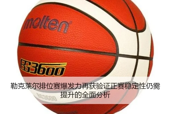 勒克莱尔排位赛爆发力再获验证正赛稳定性仍需提升的全面分析