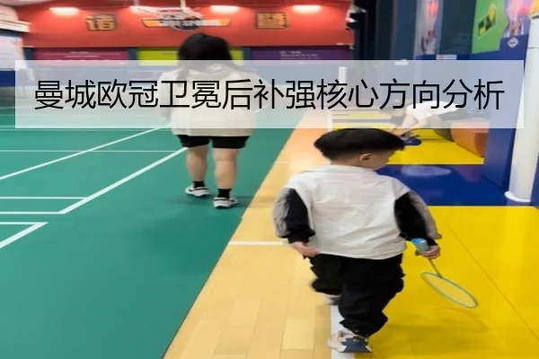 曼城欧冠卫冕后补强核心方向分析